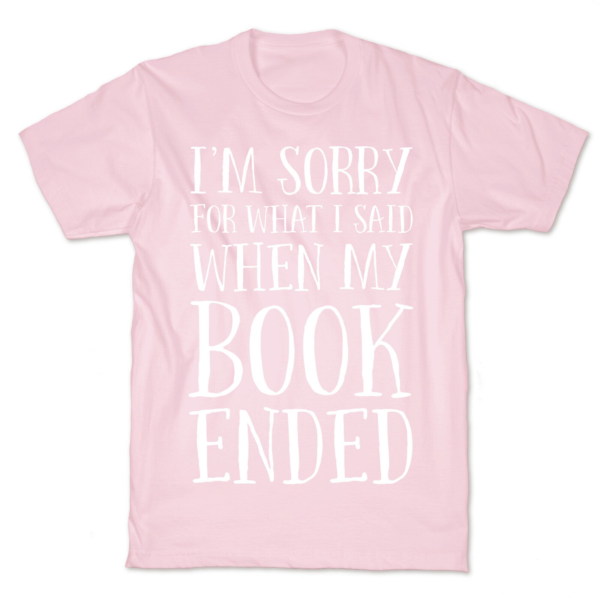 I'm Sorry For What I Said When My Book Ended T-Shirt